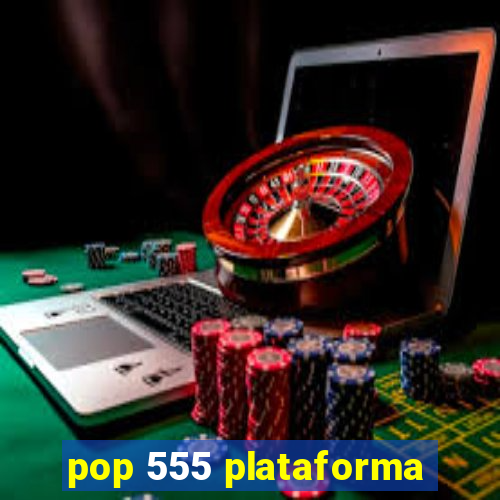 pop 555 plataforma